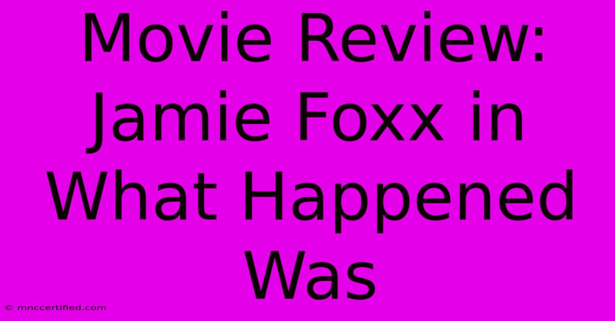 Movie Review: Jamie Foxx In What Happened Was