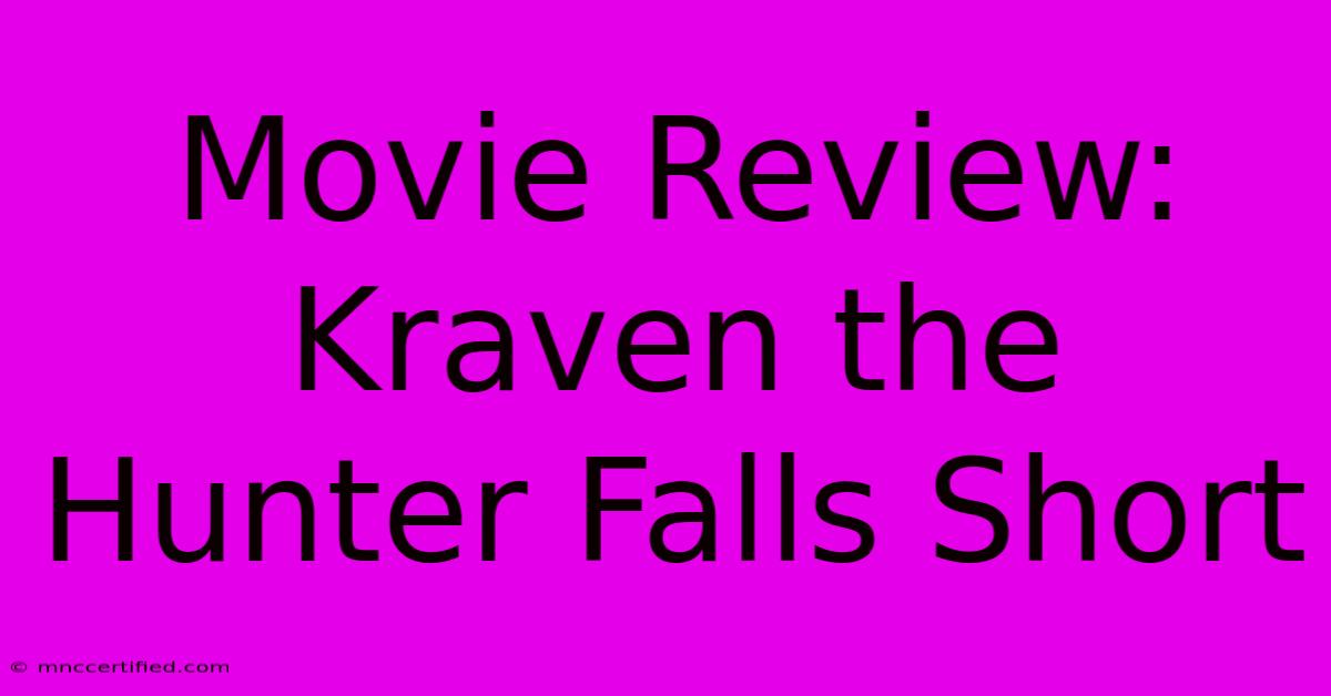 Movie Review: Kraven The Hunter Falls Short