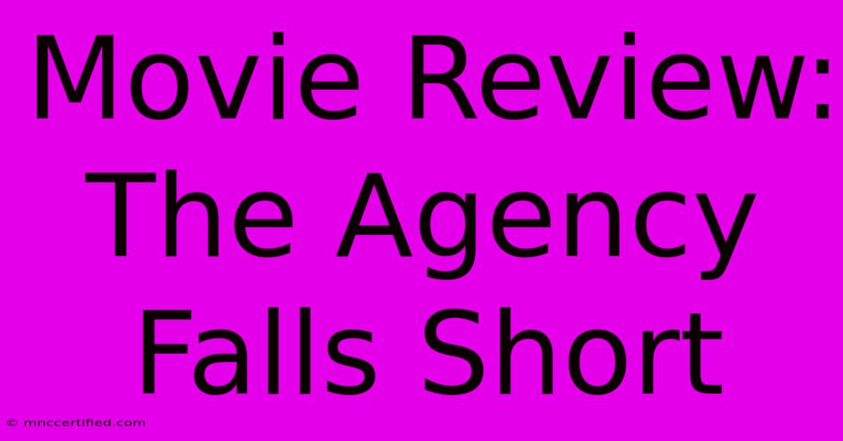 Movie Review: The Agency Falls Short