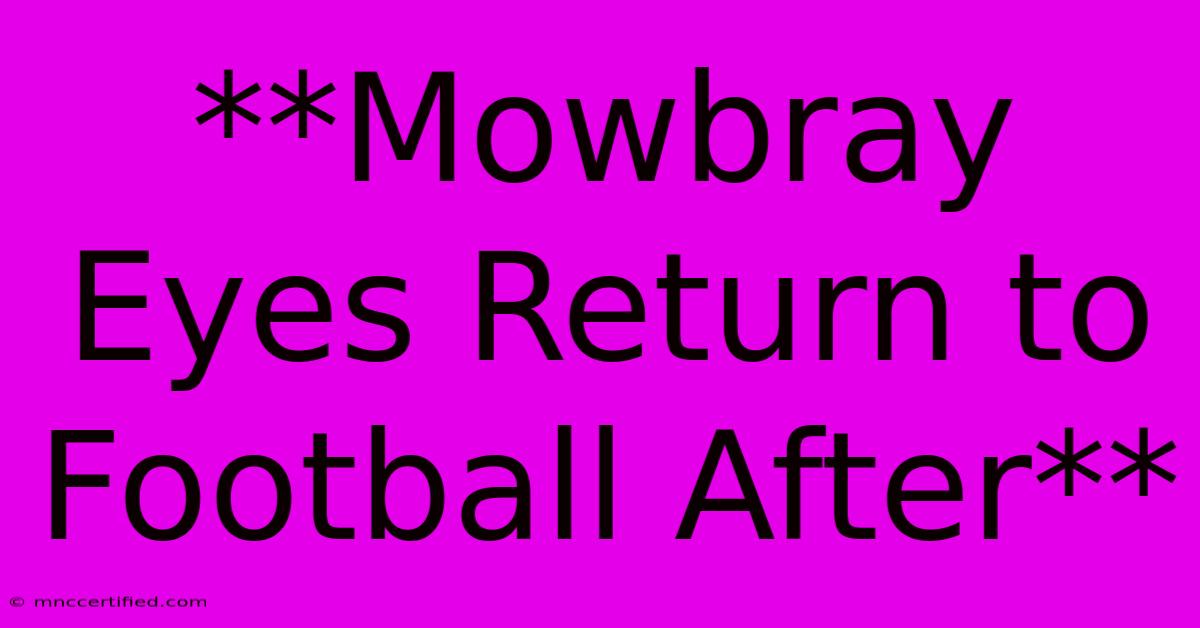 **Mowbray Eyes Return To Football After**