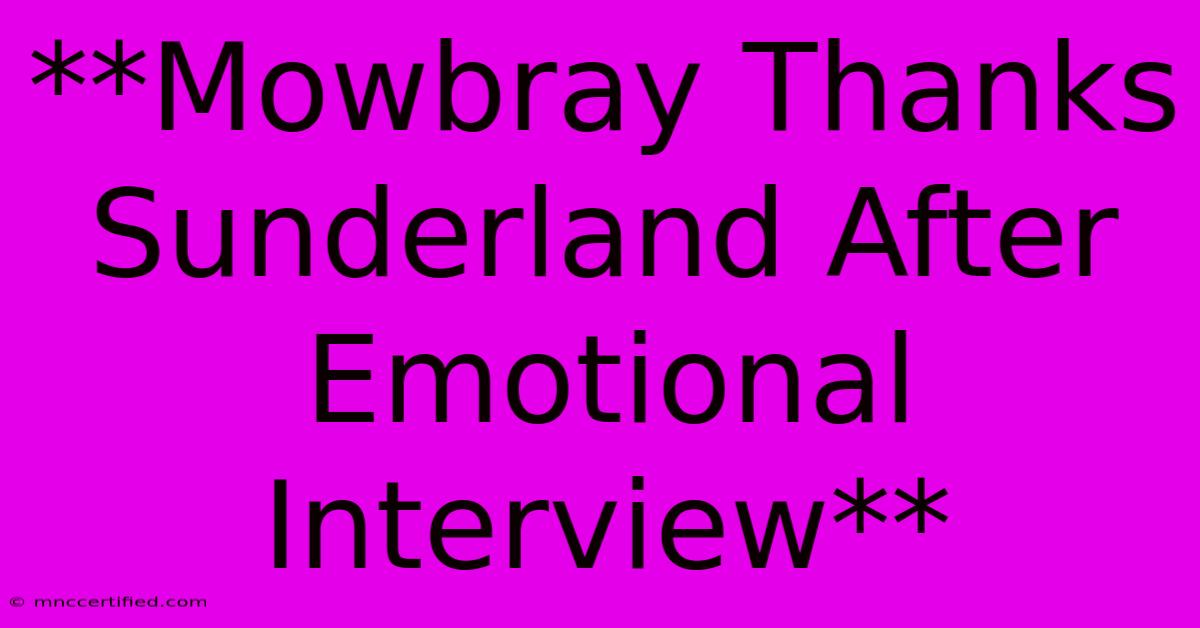 **Mowbray Thanks Sunderland After Emotional Interview** 