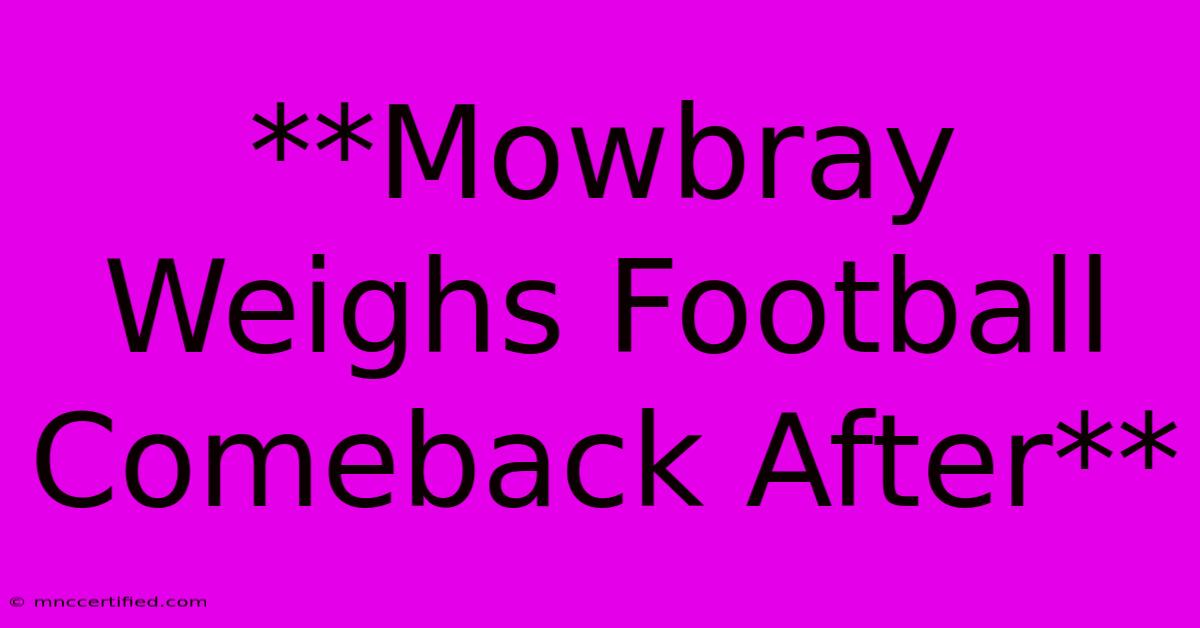 **Mowbray Weighs Football Comeback After**