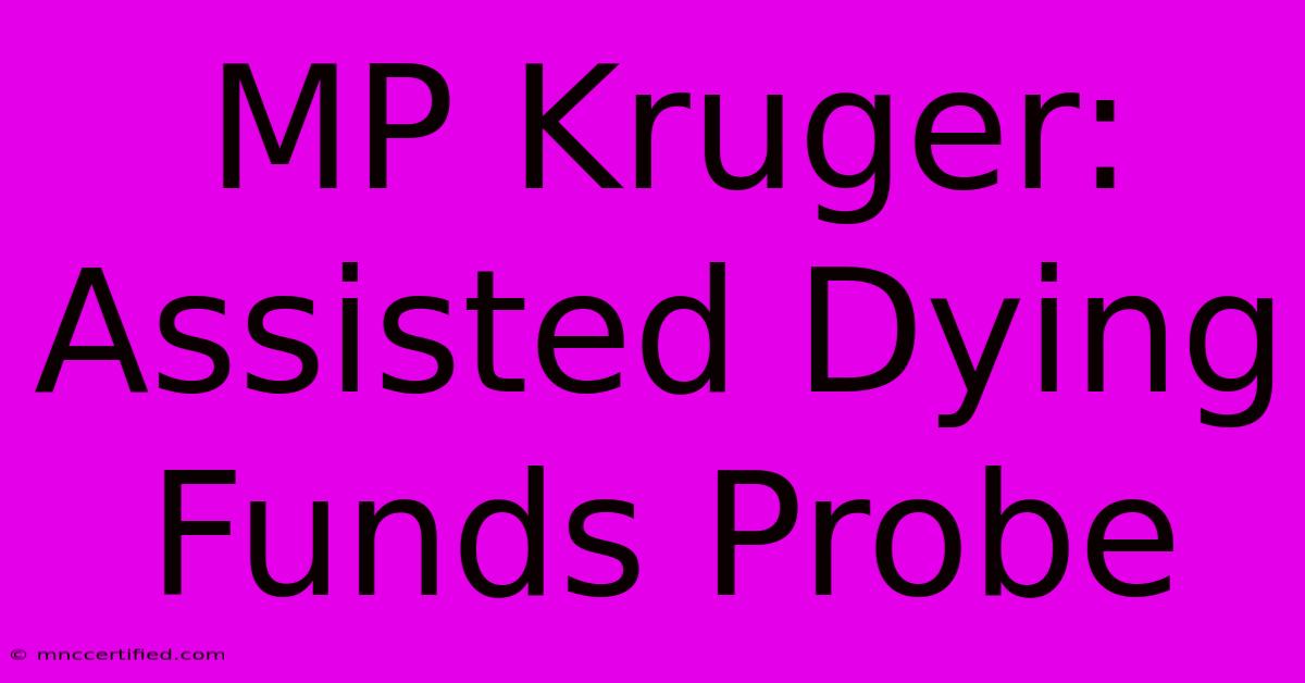 MP Kruger: Assisted Dying Funds Probe