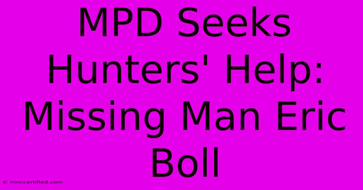 MPD Seeks Hunters' Help: Missing Man Eric Boll