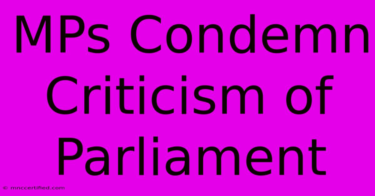 MPs Condemn Criticism Of Parliament