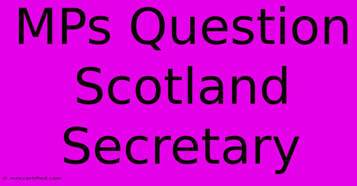 MPs Question Scotland Secretary