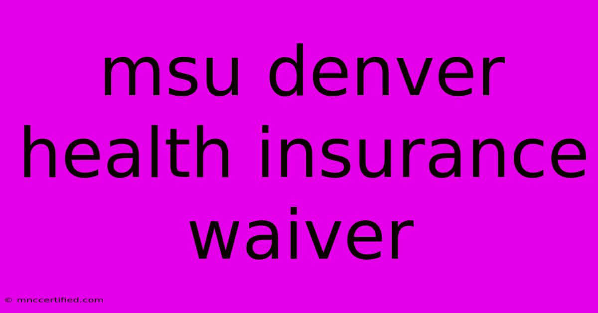 Msu Denver Health Insurance Waiver