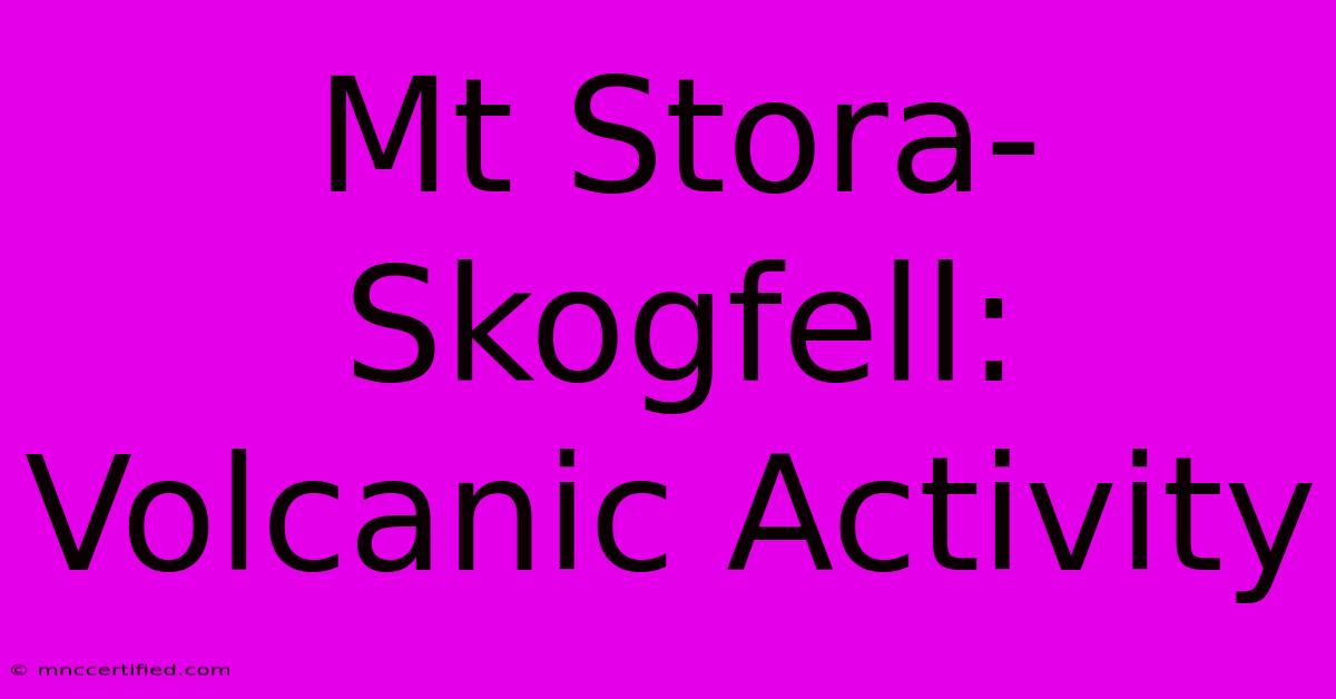 Mt Stora-Skogfell: Volcanic Activity