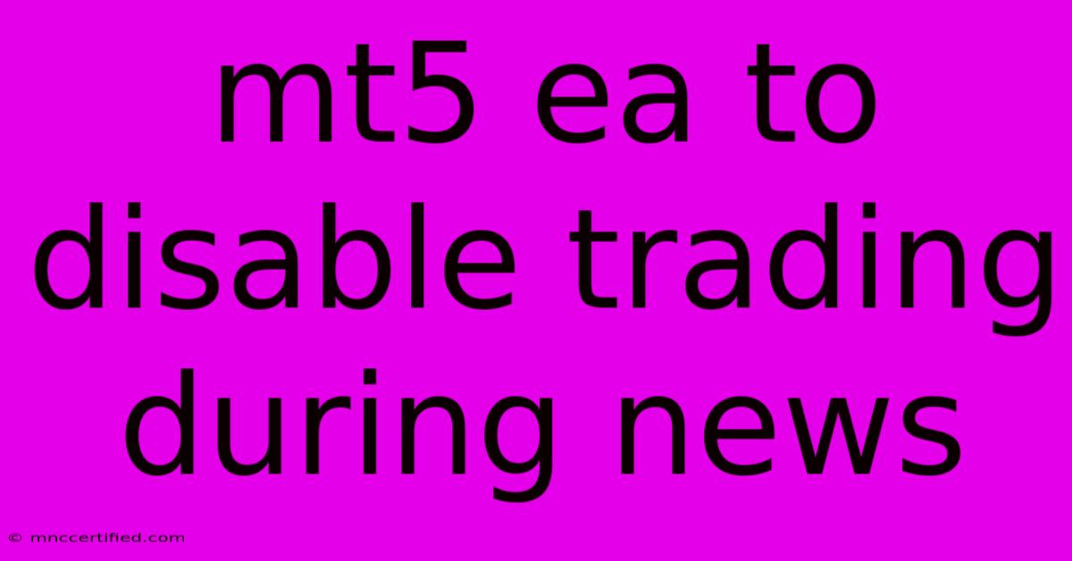 Mt5 Ea To Disable Trading During News