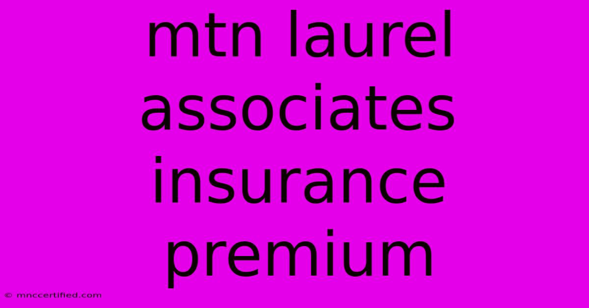 Mtn Laurel Associates Insurance Premium