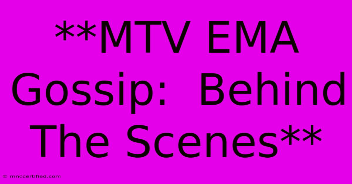 **MTV EMA Gossip:  Behind The Scenes**