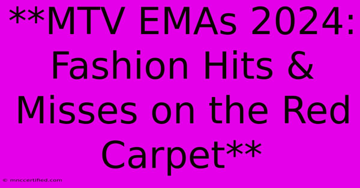 **MTV EMAs 2024: Fashion Hits & Misses On The Red Carpet** 