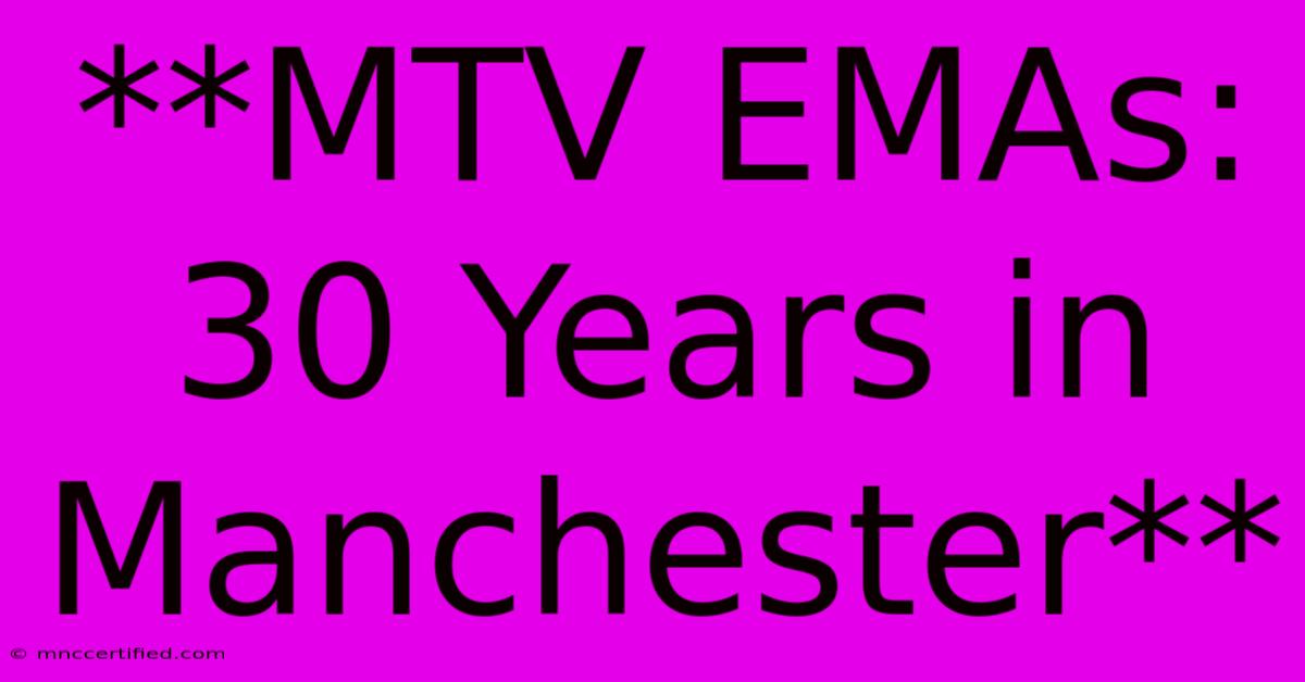 **MTV EMAs: 30 Years In Manchester** 