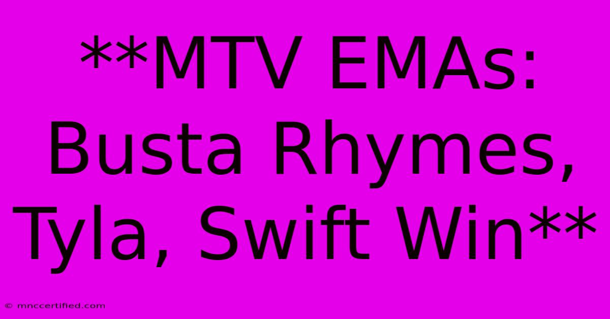 **MTV EMAs: Busta Rhymes, Tyla, Swift Win** 