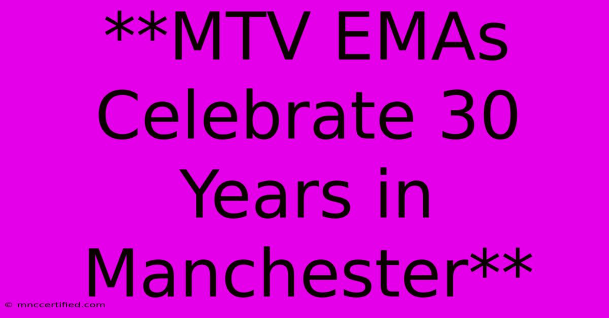 **MTV EMAs Celebrate 30 Years In Manchester** 