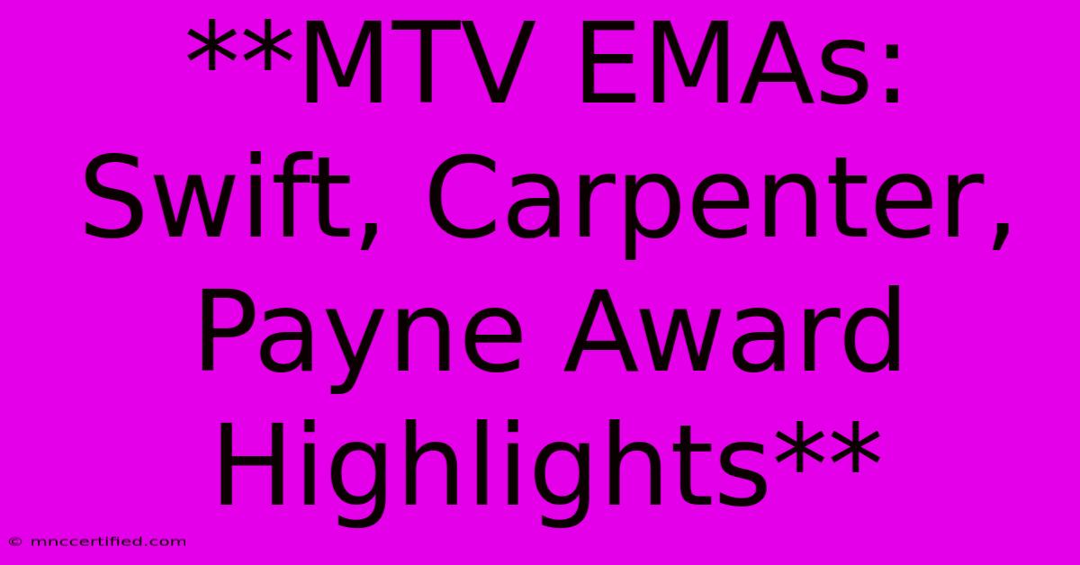 **MTV EMAs: Swift, Carpenter, Payne Award Highlights** 