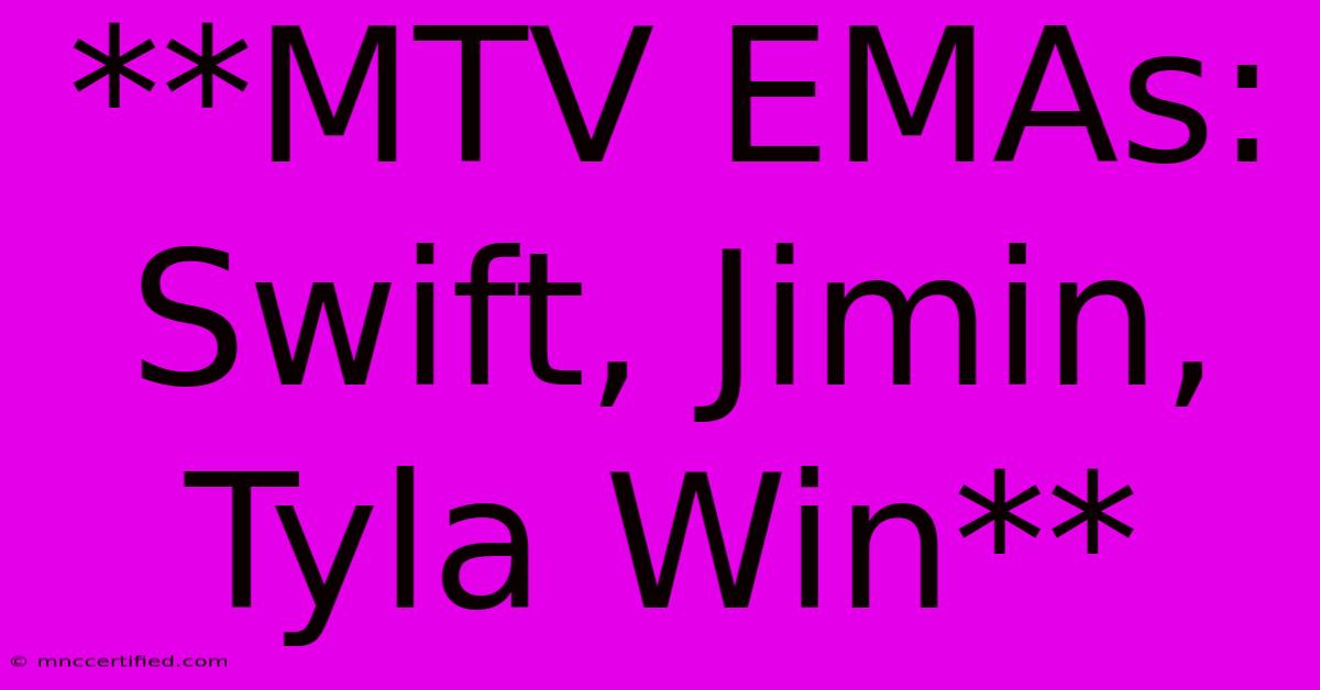 **MTV EMAs: Swift, Jimin, Tyla Win**