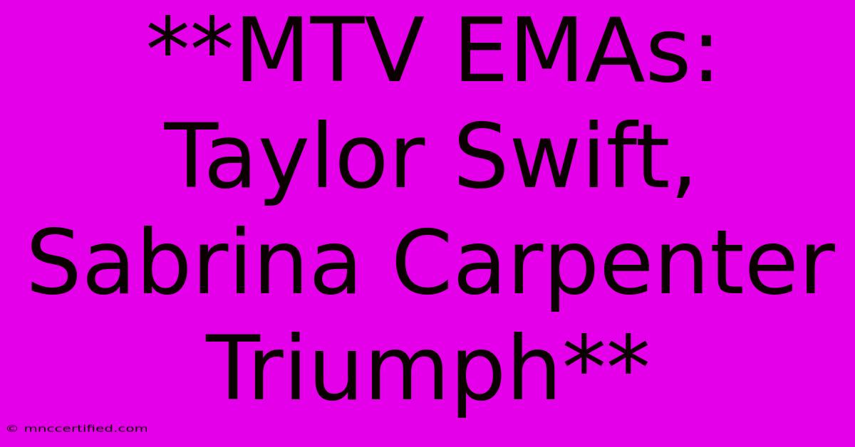 **MTV EMAs: Taylor Swift, Sabrina Carpenter Triumph**