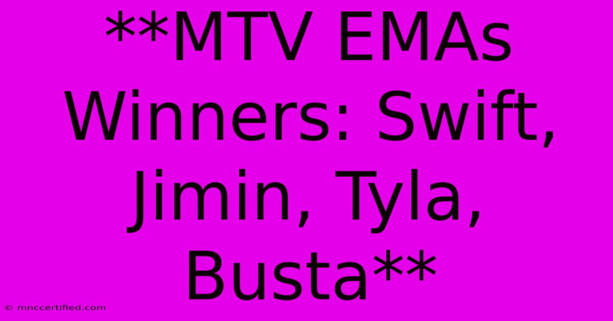 **MTV EMAs Winners: Swift, Jimin, Tyla, Busta**