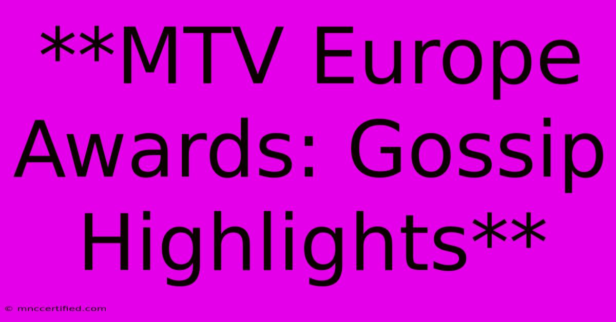 **MTV Europe Awards: Gossip Highlights** 