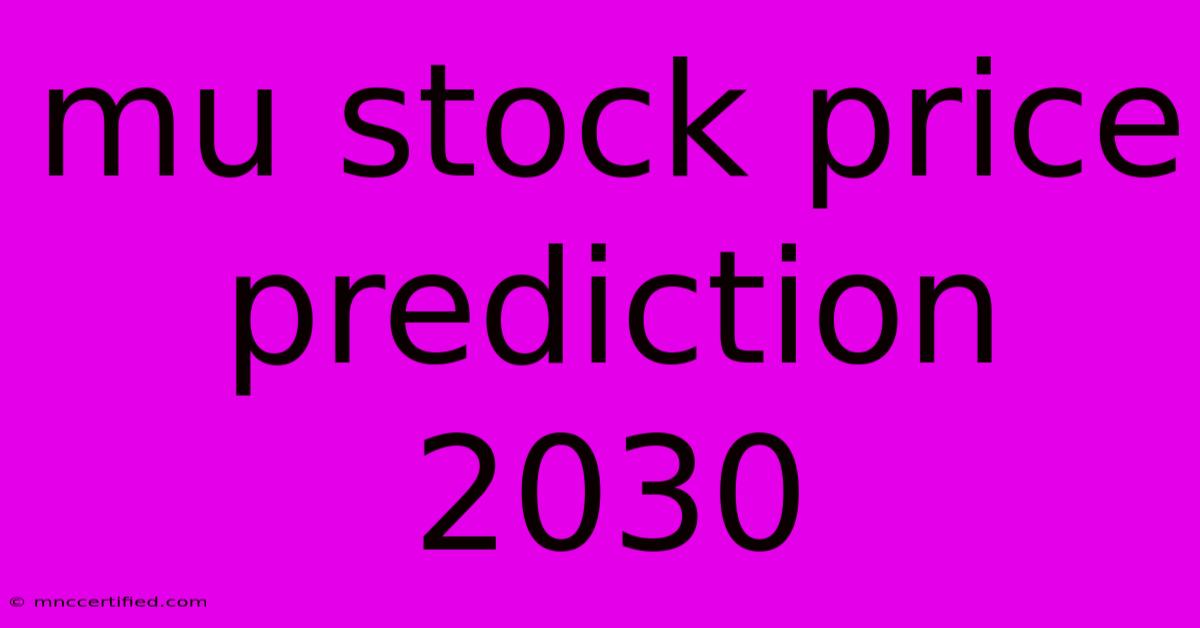 Mu Stock Price Prediction 2030