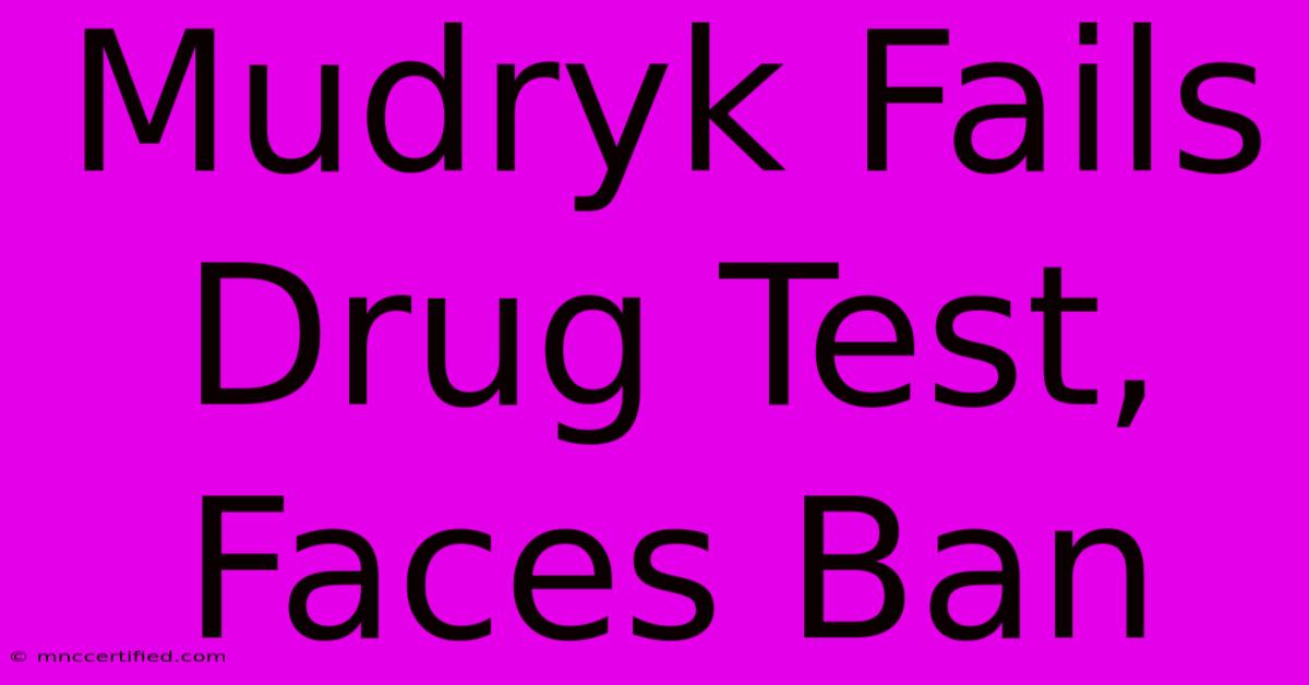 Mudryk Fails Drug Test, Faces Ban