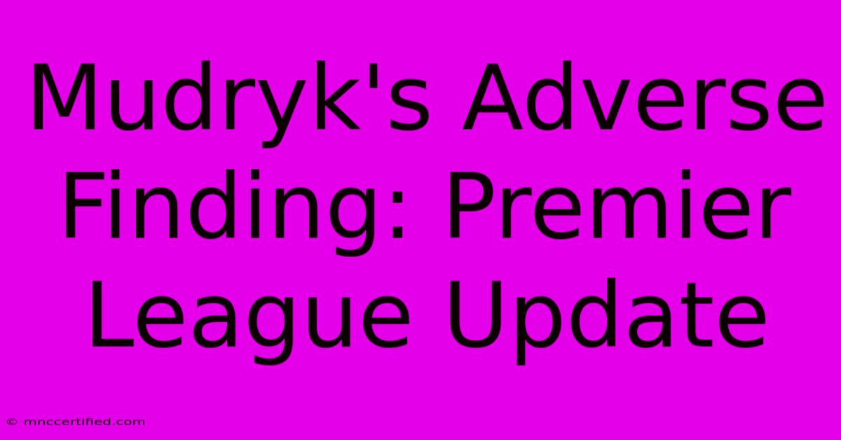 Mudryk's Adverse Finding: Premier League Update