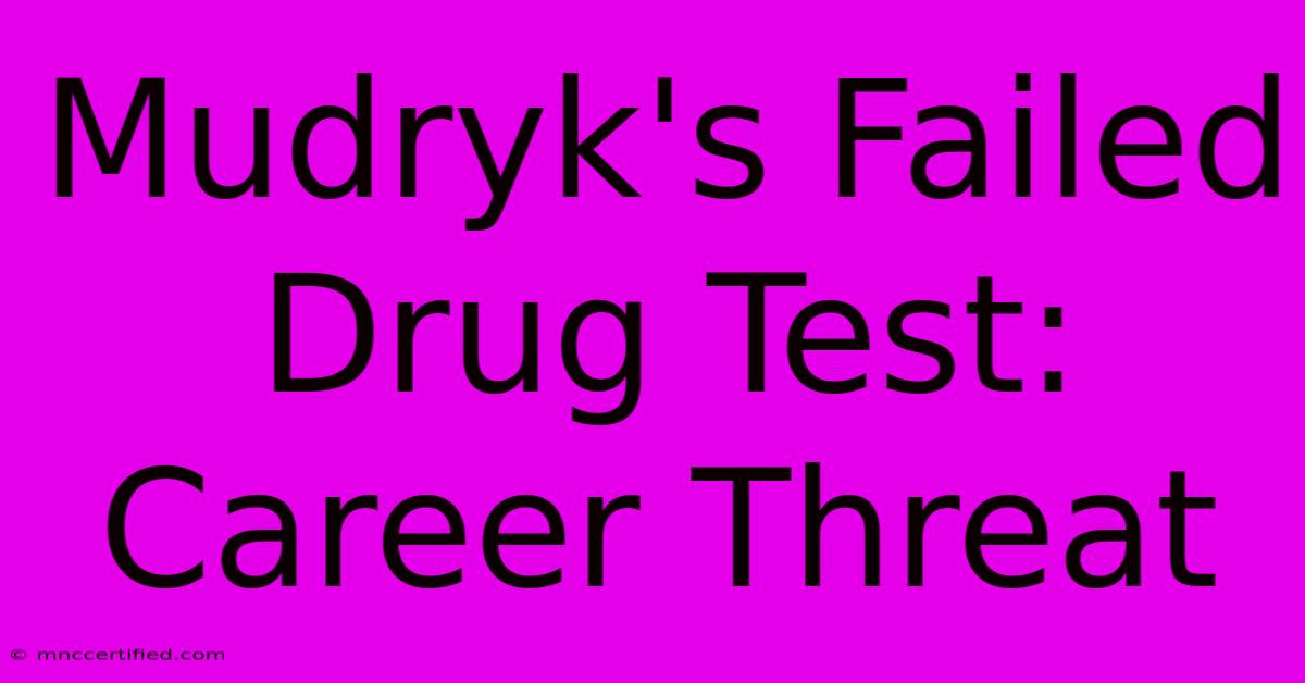 Mudryk's Failed Drug Test: Career Threat