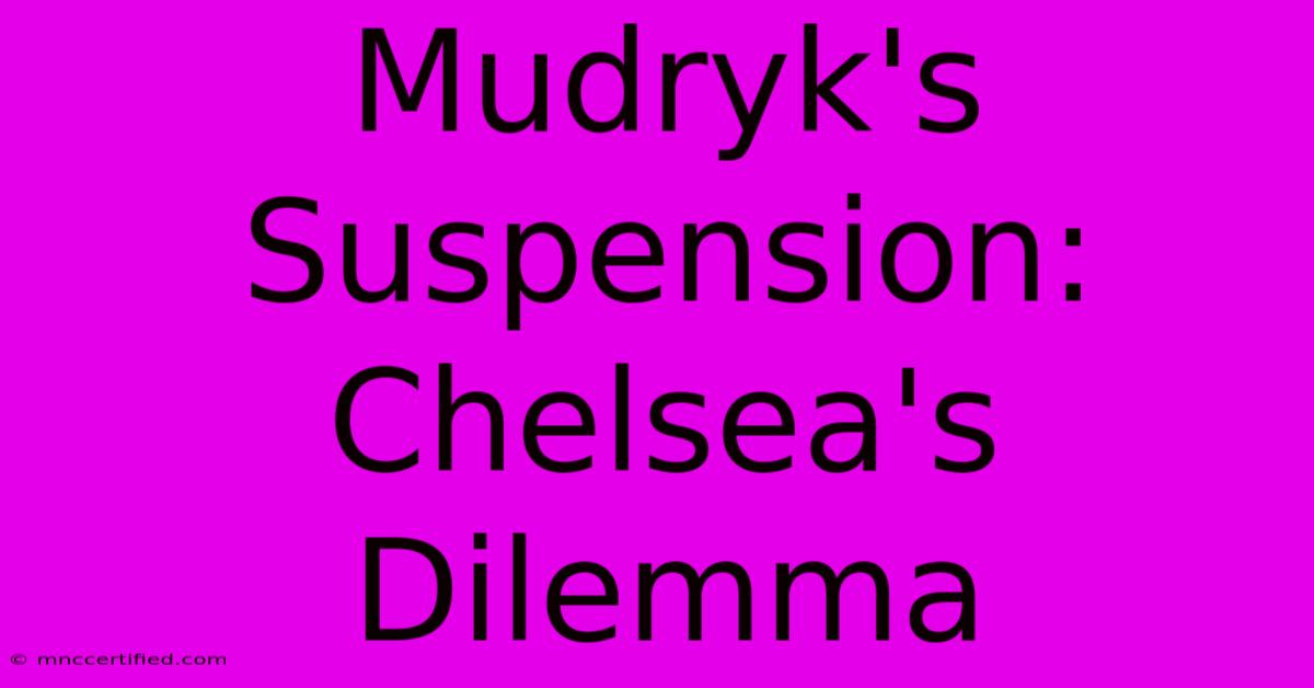 Mudryk's Suspension: Chelsea's Dilemma