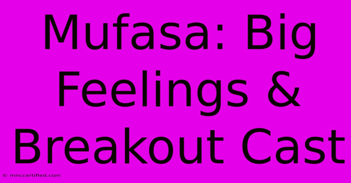 Mufasa: Big Feelings & Breakout Cast