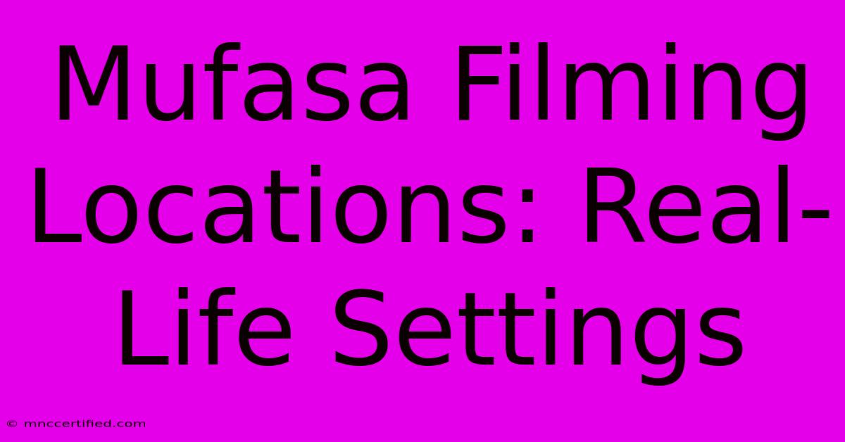 Mufasa Filming Locations: Real-Life Settings