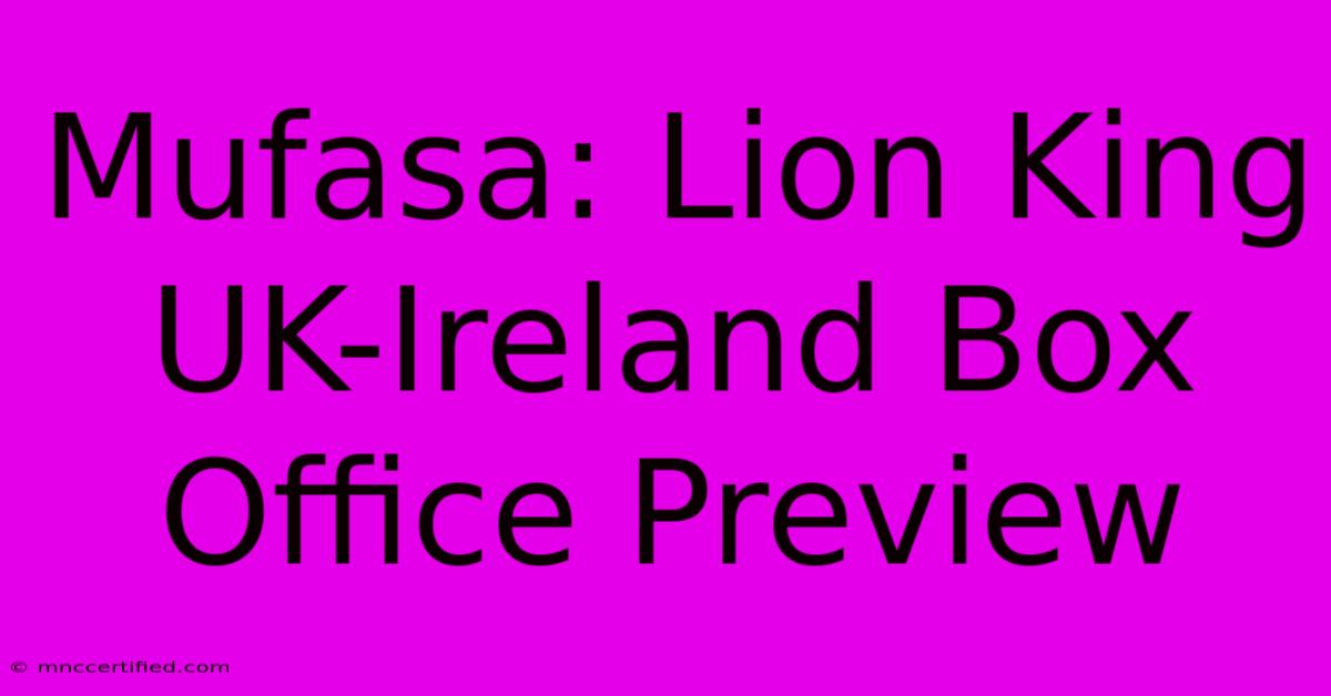 Mufasa: Lion King UK-Ireland Box Office Preview