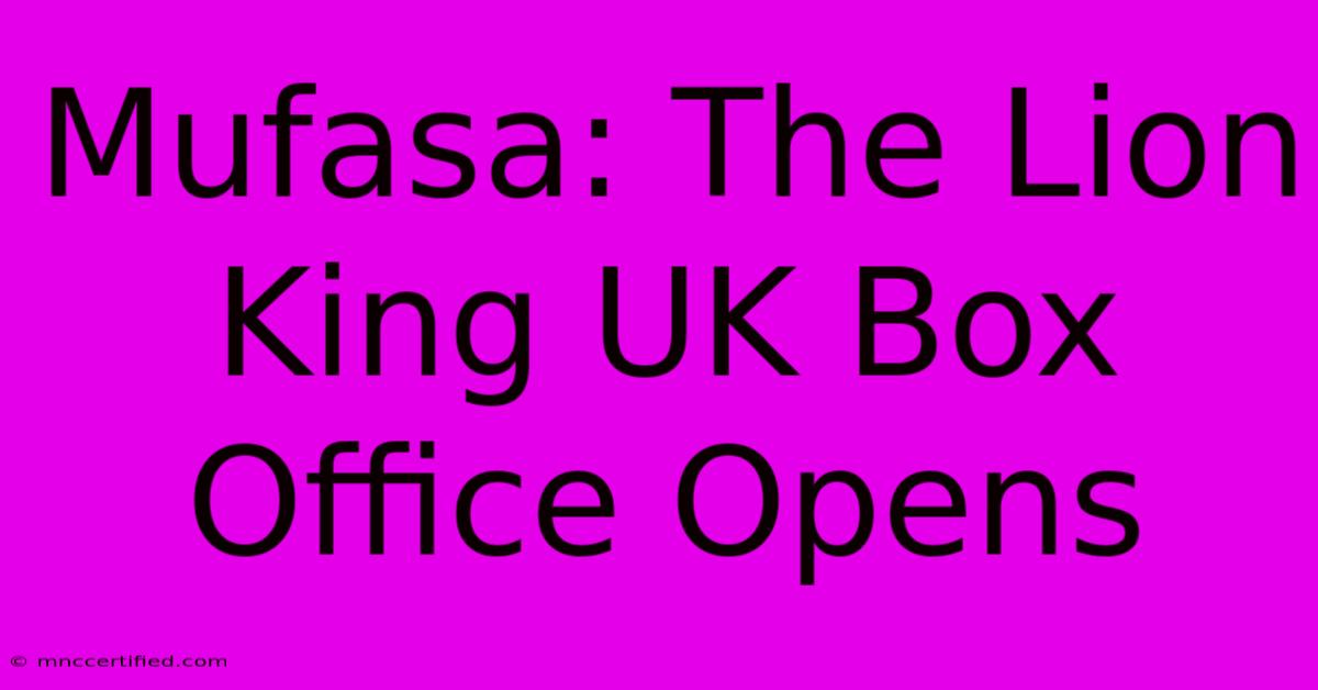 Mufasa: The Lion King UK Box Office Opens