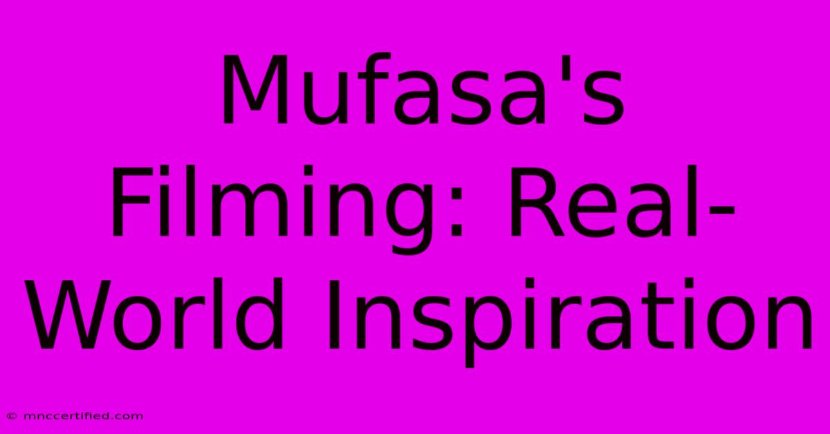 Mufasa's Filming: Real-World Inspiration