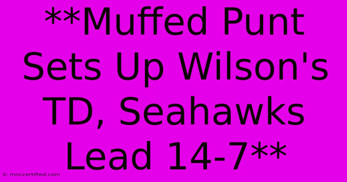 **Muffed Punt Sets Up Wilson's TD, Seahawks Lead 14-7**