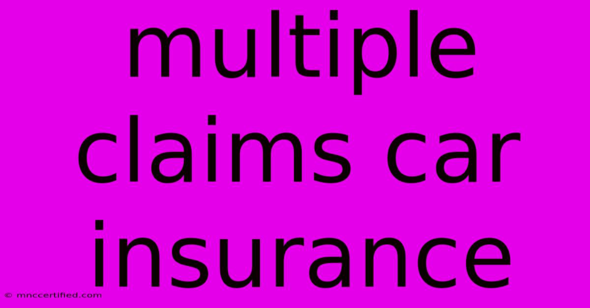 Multiple Claims Car Insurance