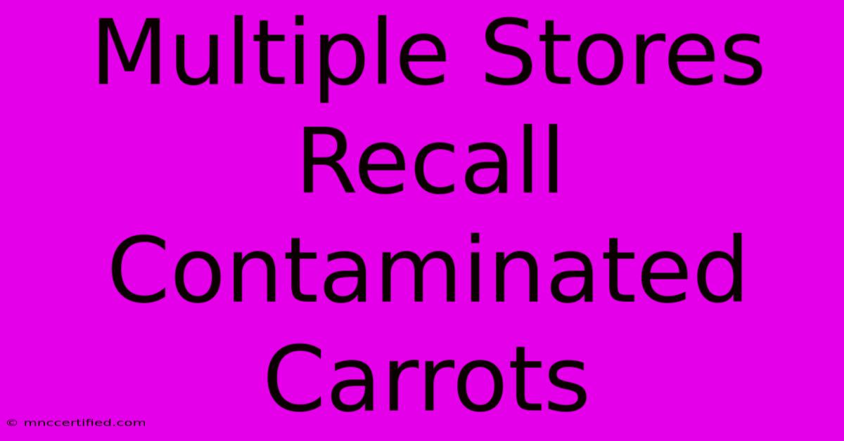 Multiple Stores Recall Contaminated Carrots