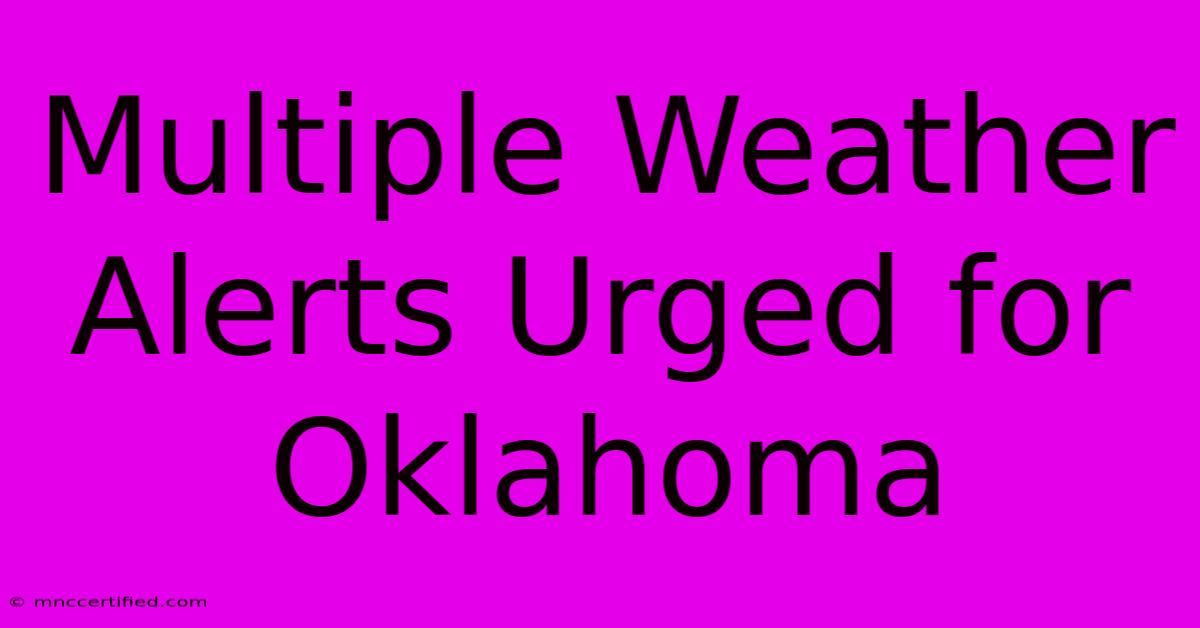 Multiple Weather Alerts Urged For Oklahoma