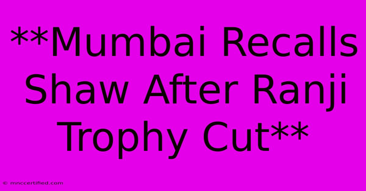 **Mumbai Recalls Shaw After Ranji Trophy Cut**