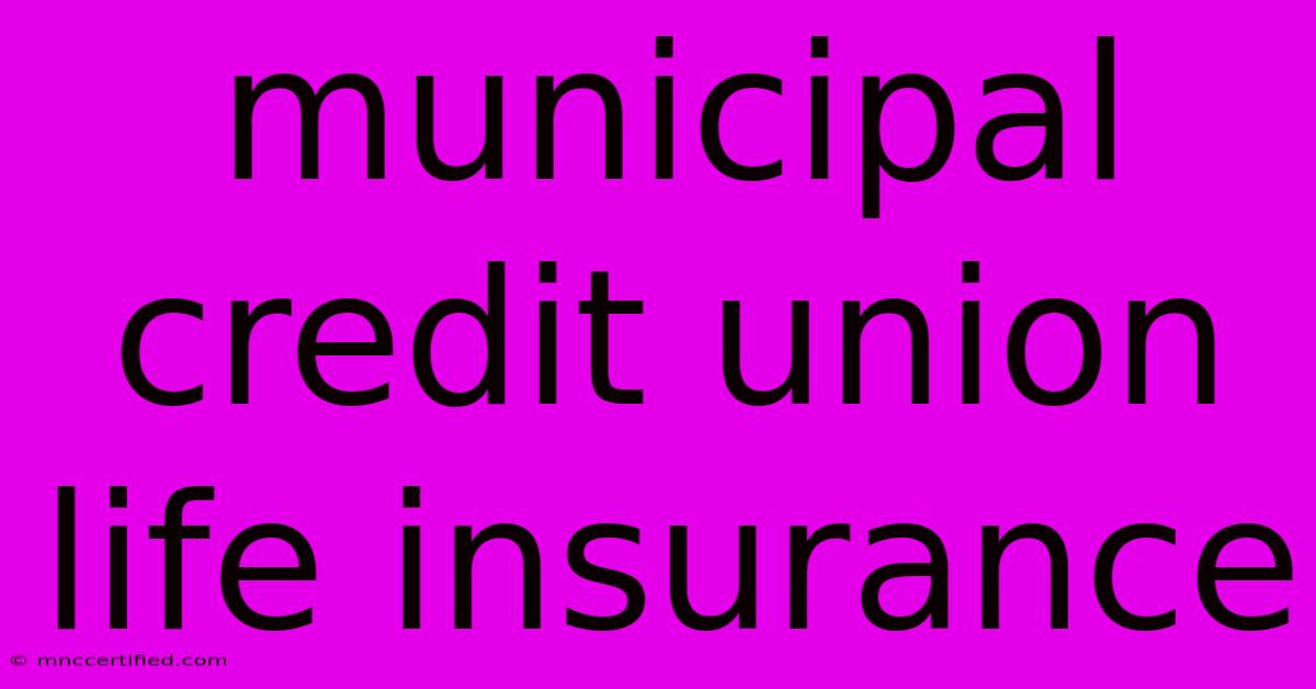 Municipal Credit Union Life Insurance