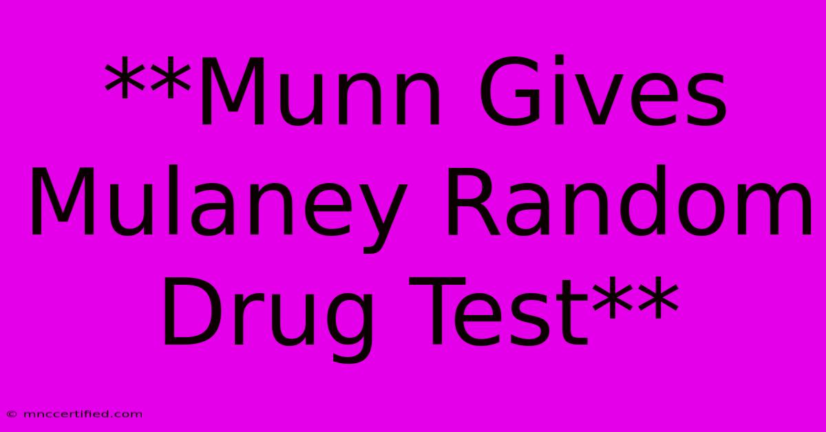 **Munn Gives Mulaney Random Drug Test**