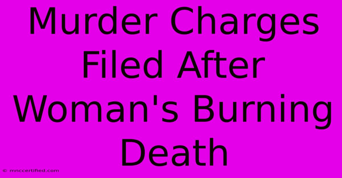 Murder Charges Filed After Woman's Burning Death