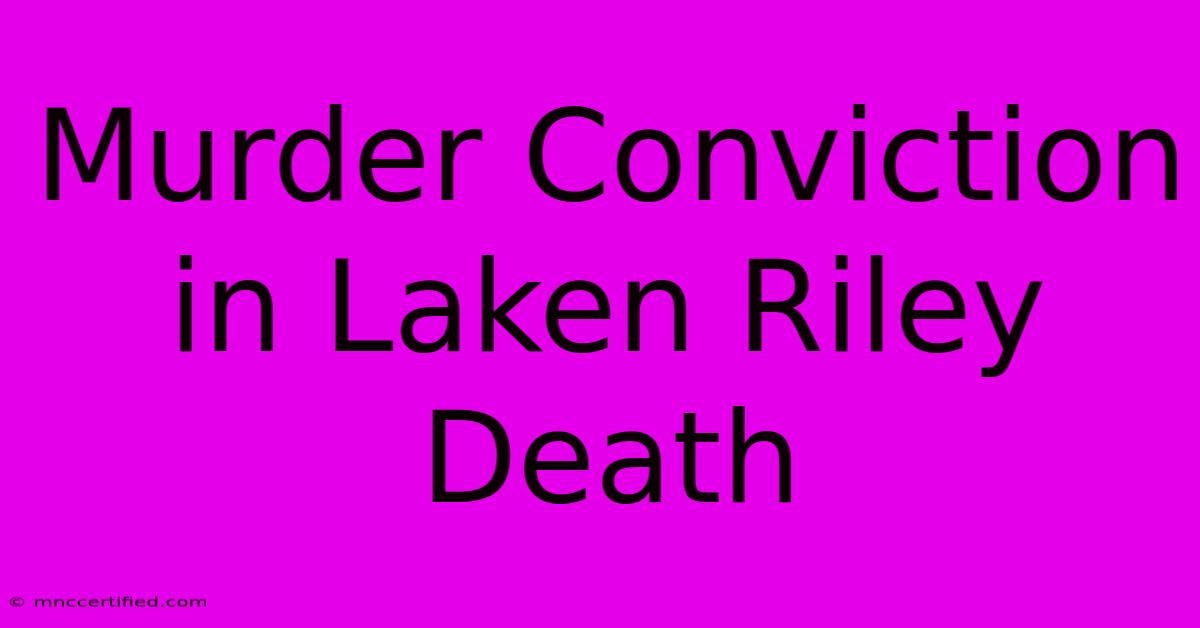 Murder Conviction In Laken Riley Death