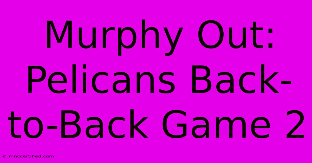 Murphy Out: Pelicans Back-to-Back Game 2