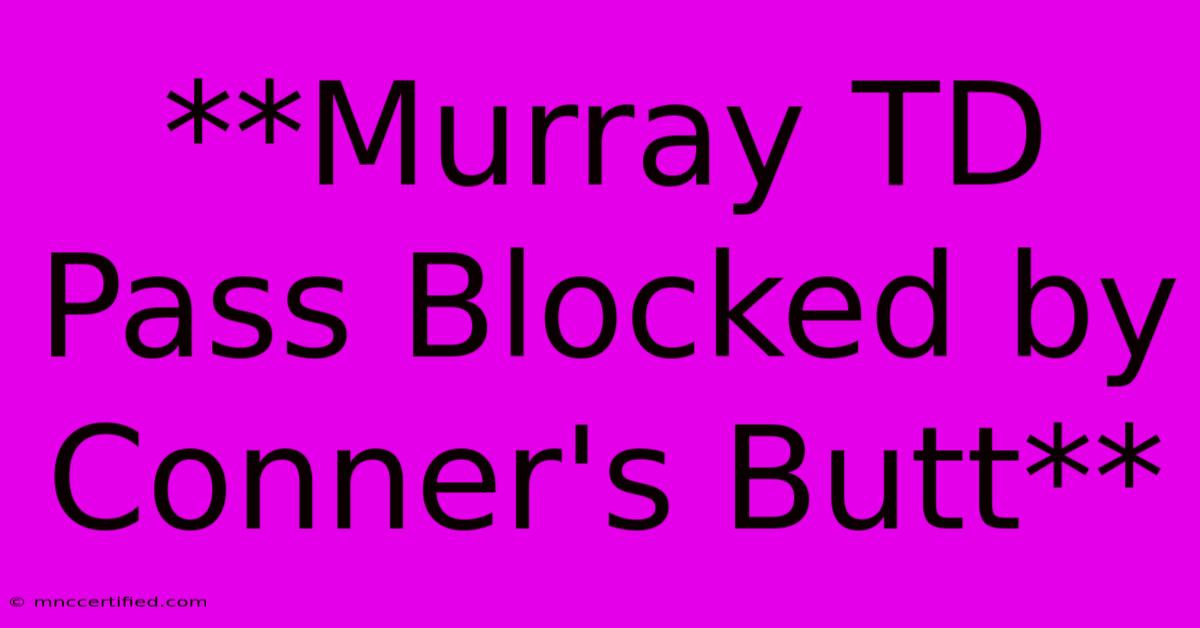 **Murray TD Pass Blocked By Conner's Butt**