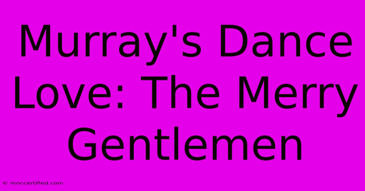 Murray's Dance Love: The Merry Gentlemen