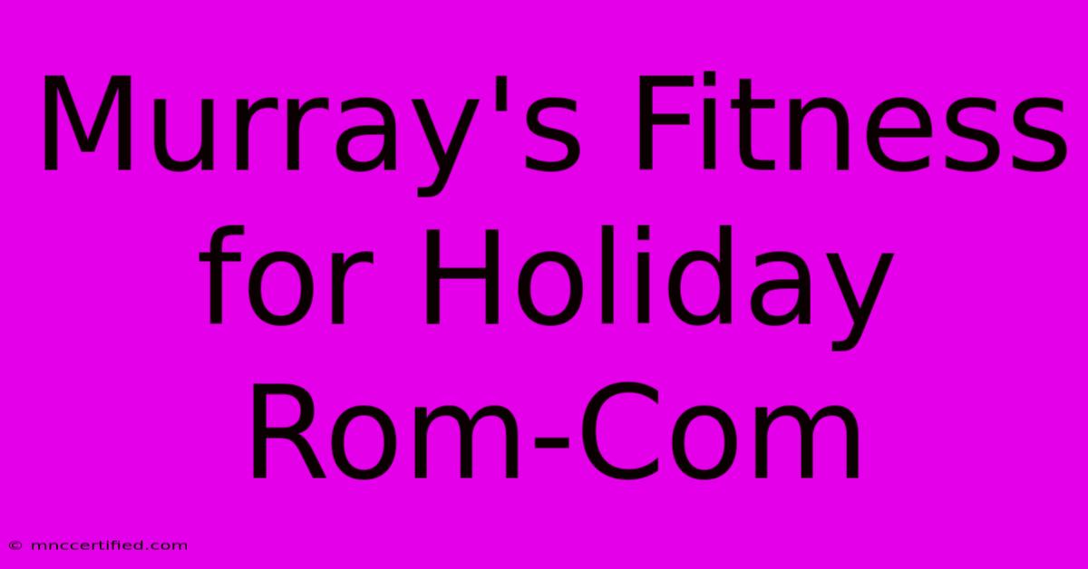 Murray's Fitness For Holiday Rom-Com