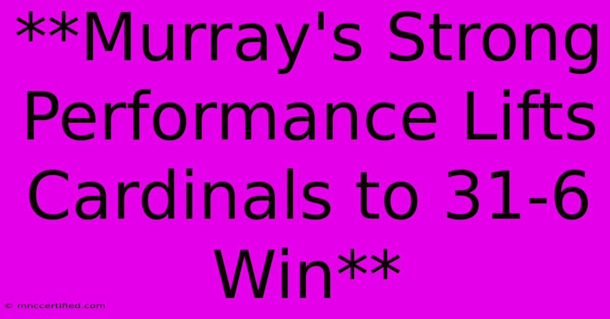 **Murray's Strong Performance Lifts Cardinals To 31-6 Win** 