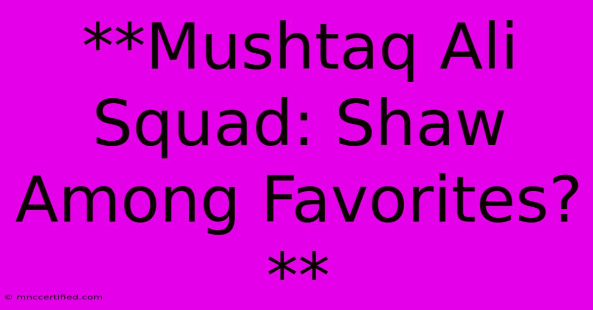 **Mushtaq Ali Squad: Shaw Among Favorites?**