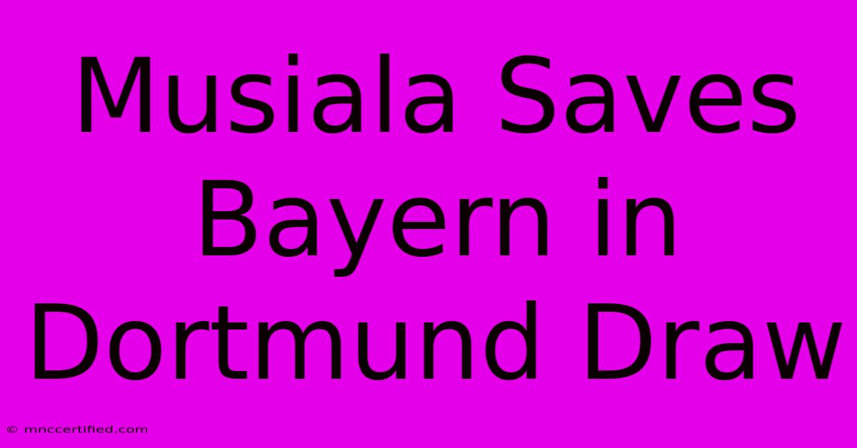 Musiala Saves Bayern In Dortmund Draw